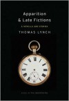 Apparition & Late Fictions: A Novella and Stories - Thomas Lynch