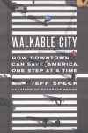 Walkable City: How Downtown Can Save America, One Step at a Time - Jeff Speck