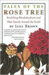 Tales of the Rose Tree: Ravishing Rhododendrons and Their Travels Around the World - Jane Brown