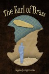 The Earl of Brass: Book One of the Ingenious Mechanical Devices - Kara Jorgensen