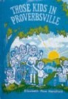 Those Kids In Proverbsville - Elizabeth Rice Handford
