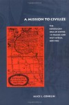 A Mission to Civilize: The Republican Idea of Empire in France and West Africa, 1895-1930 - Alice Conklin