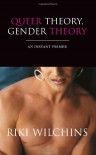 Queer Theory, Gender Theory: An Instant Primer - Riki Anne Wilchins