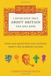 I Never Knew That About Britain: The Quiz Book: Over 1000 questions and answers about our glorious isles - Christopher Winn