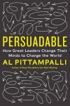 Persuadable: How Great Leaders Change Their Minds to Change the World - Al Pittampalli