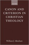 Canon and Criterion in Christian Theology: From the Fathers to Feminism - William J. Abraham