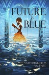The Future is Blue - Catherynne M. Valente