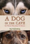 A Dog in the Cave: Coevolution and the Wolves Who Made Us Human - Kay Frydenborg
