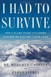 I Had to Survive: How a Plane Crash in the Andes Inspired My Calling to Save Lives - Roberto Canessa, Pablo Vierci