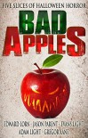 Bad Apples: Five Slices of Halloween Horror - Evans Light, Gregor Xane, Edward Lorn, Jason Parent, Adam Light
