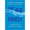 The Big Thirst: The Marvels, Mysteries & Madness Shaping the New Era of Water - Charles Fishman