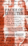 Faces of Revolution: Personalities & Themes in the Struggle for American Independence - Bernard Bailyn