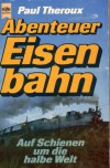 Abenteuer Eisenbahn: auf Schienen um die halbe Welt - Paul Theroux