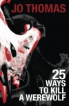 25 Ways to Kill a Werewolf - Jo Thomas