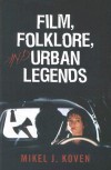 Film, Folklore, and Urban Legends - Mikel J. Koven