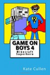 Game on Boys : Minecraft Superhero: Minecraft Superhero (Volume 4) - Kate Cullen, Kate Cullen