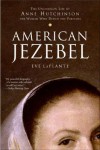 American Jezebel: The Uncommon Life of Anne Hutchinson, the Woman Who Defied the Puritans - Eve LaPlante