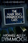 The Man Who Understood Cats: A Caleb & Thinnes Mystery - Michael Allen Dymmoch