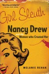 Girl Sleuth: Nancy Drew and the Women Who Created Her - Melanie Rehak