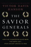 The Savior Generals: How Five Great Commanders Saved Wars That Were Lost - From Ancient Greece to Iraq - Victor Davis Hanson