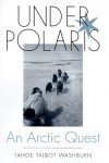 Underpolaris: A Arctic Quest (McLellan Books) - Tahoe Talbot Washburn