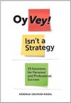 Oy Vey! Isn't a Strategy: 25 Solutions for Personal and Professional Success - Deborah Grayson Riegel