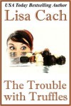 The Trouble With Truffles - Lisa Cach