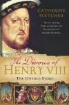 The Divorce of Henry VIII: The Untold Story From Inside the Vatican - Catherine Fletcher