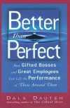 Better Than Perfect: How Gifted Bosses and Great Employees Can Lift the Performance of Those Around Them - Dale A. Dauten