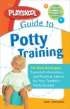 The Playskool Guide to Potty Training: The Best Strategies, Essential Information and Practical Advice for Your Toddler's Potty Success - Karen Deerwester