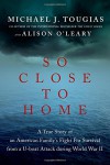 So Close to Home: A True Story of an American Family's Fight for Survival During World War II - Michael J. Tougias, Alison O'Leary