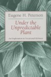 Under the Unpredictable Plant: An Exploration in Vocational Holiness - Eugene H. Peterson