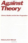 Against Theory: Literary Studies and the New Pragmatism - W.J.T. Mitchell