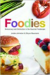 Foodies: Democracy and Distinction in the Gourmet Foodscape - Josee Johnston,  Shyon Baumann