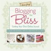 Blogging for Bliss: Crafting Your Own Online Journal: A Guide for Crafters, Artists & Creatives of all Kinds - Tara Frey