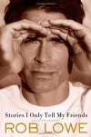 Stories I Only Tell My Friends: An Autobiography - Rob Lowe
