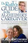 Dr. Ruth's Guide for the Alzheimer's Caregiver: How to Care for Your Loved One Without Getting Overwhelmed... and Without Doing It All Yourself - Ruth K Westheimer