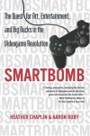 Smartbomb: The Quest for Art, Entertainment, and Big Bucks in the Videogame Revolution - Heather Chaplin, Aaron Ruby