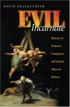 Evil Incarnate: Rumors of Demonic Conspiracy and Satanic Abuse in History - David Frankfurter