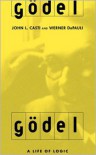 Godel: A Life Of Logic, The Mind, And Mathematics - John L. Casti, Werner DePauli