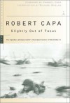 Slightly Out of Focus - Robert Capa, Cornell Capa, Richard Whelan