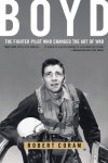 Boyd: The Fighter Pilot Who Changed the Art of War - Robert Coram