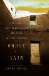 House of Rain: Tracking a Vanished Civilization Across the American Southwest - Craig Childs