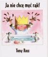 Ja nie chcę myć rąk (Świat małej księżniczki) - Tony Ross, Anna Bańkowska-Lach