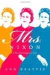Mrs. Nixon: A Novelist Imagines a Life - Ann Beattie