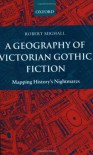 A Geography of Victorian Gothic Fiction: Mapping History's Nightmares - Robert Mighall