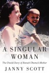 A Singular Woman: The Untold Story of Barack Obama's Mother - Janny Scott