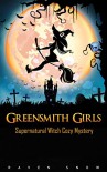 Greensmith Girls: Supernatural Witch Cozy Mystery (Lainswich Witches Series Book 1) - Raven Snow