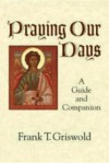 Praying Our Days: A Guide and Companion - Frank T. Griswold,  III, Frank T. Griswold,  III