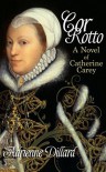 Cor Rotto: A Novel of Catherine Carey - Adrienne Dillard